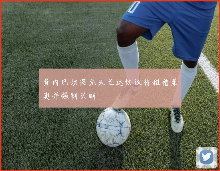 费内巴切若无米兰达协议将租借莱奥并强制买断